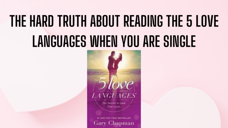 The Hard Truth of Reading The 5 Love Languages from a Single’s Person’s Perspective